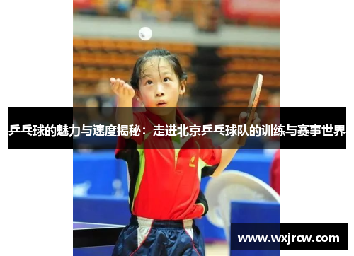 乒乓球的魅力与速度揭秘：走进北京乒乓球队的训练与赛事世界