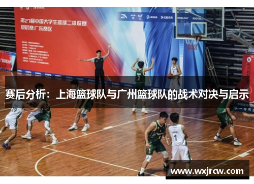 赛后分析：上海篮球队与广州篮球队的战术对决与启示